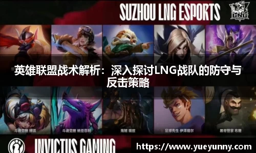 英雄联盟战术解析：深入探讨LNG战队的防守与反击策略